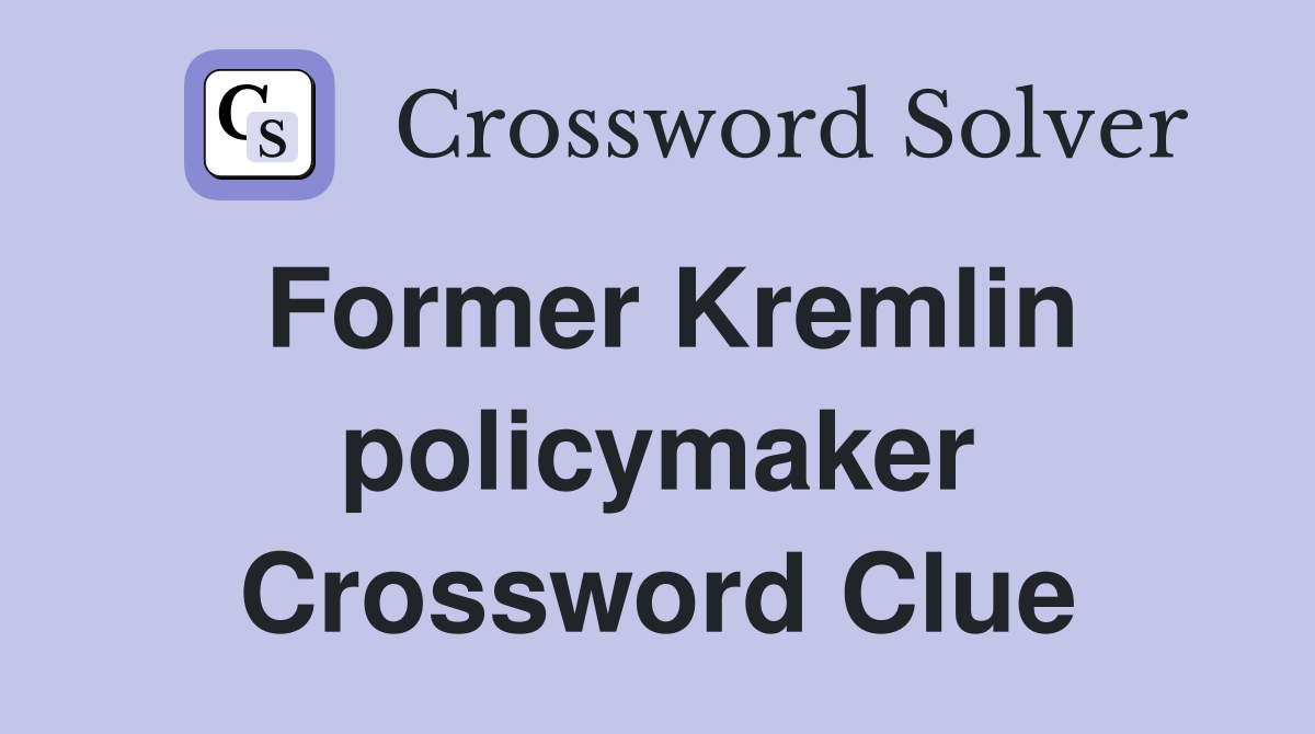 Former Kremlin policymaker Crossword Clue