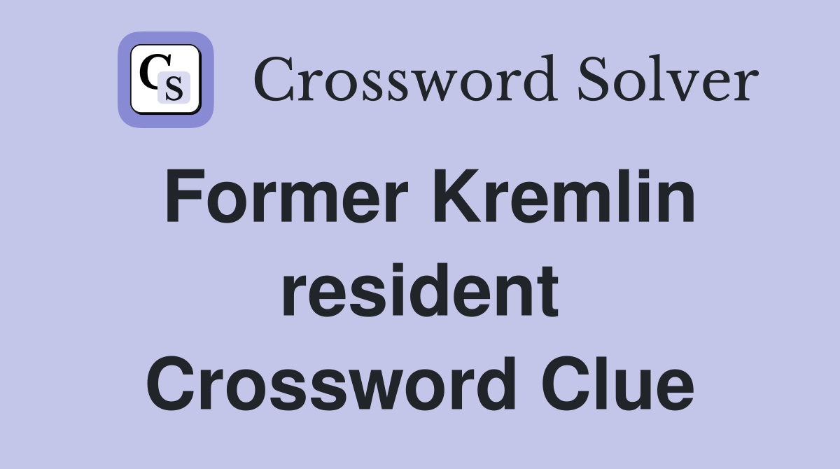 Former Kremlin resident Crossword Clue