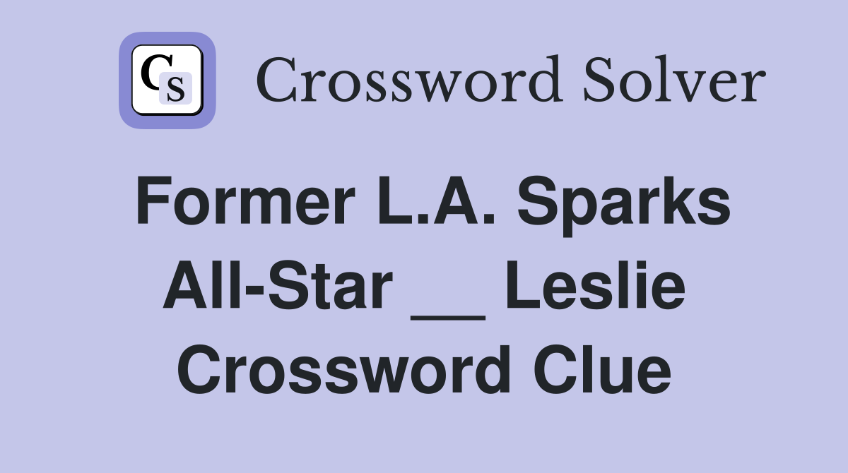 Former L.A. Sparks All-Star __ Leslie Crossword Clue