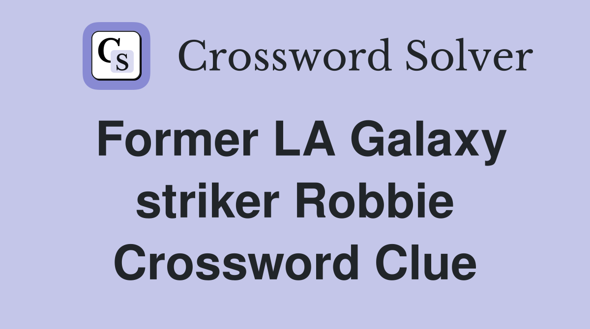 Former LA Galaxy striker Robbie Crossword Clue