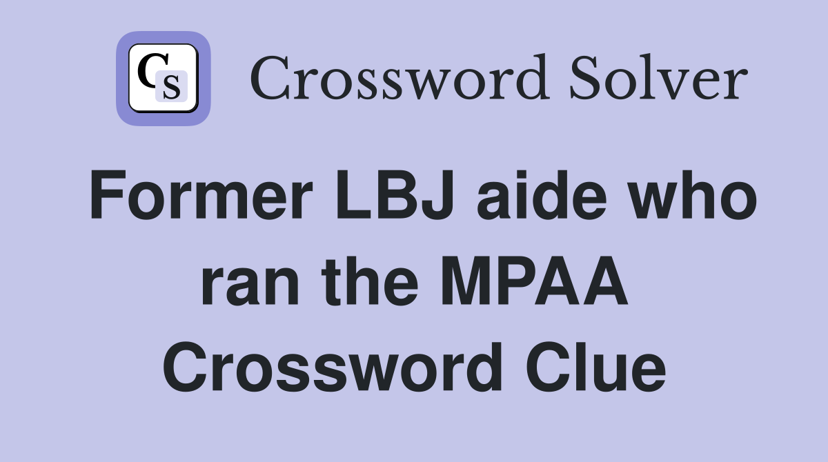 Former LBJ aide who ran the MPAA Crossword Clue