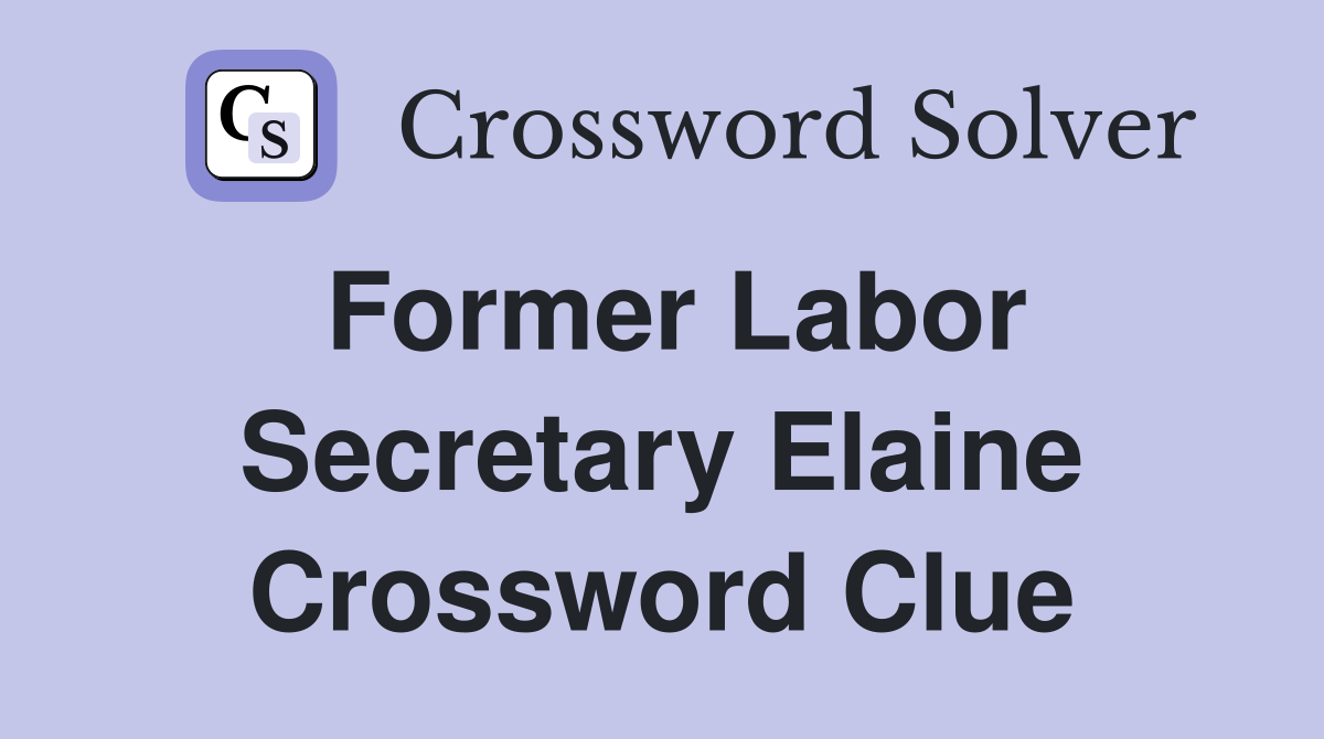 Former Labor Secretary Elaine Crossword Clue