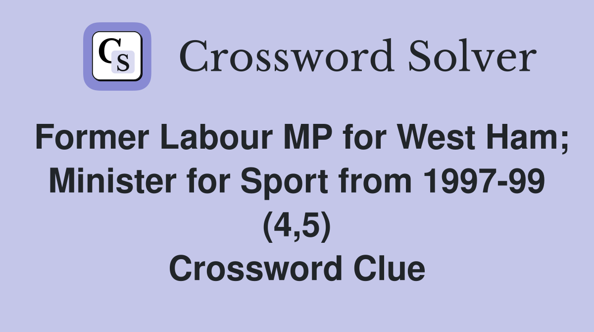 Former Labour MP for West Ham; Minister for Sport from 1997-99 (4,5) Crossword Clue