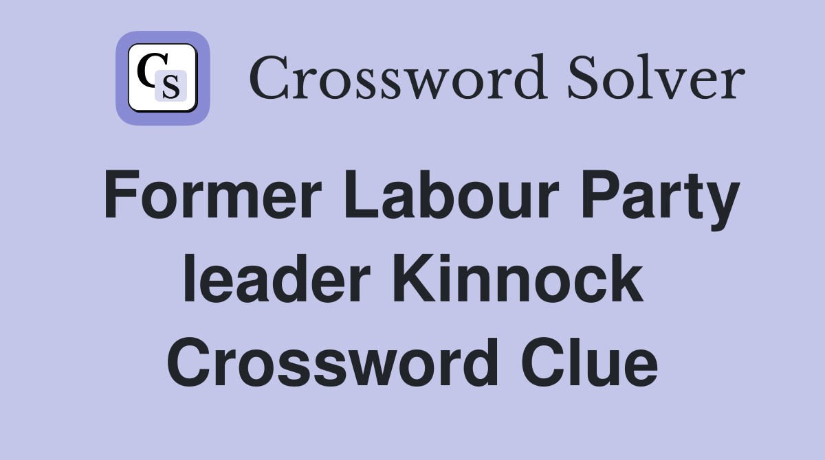 Former Labour Party leader Kinnock Crossword Clue
