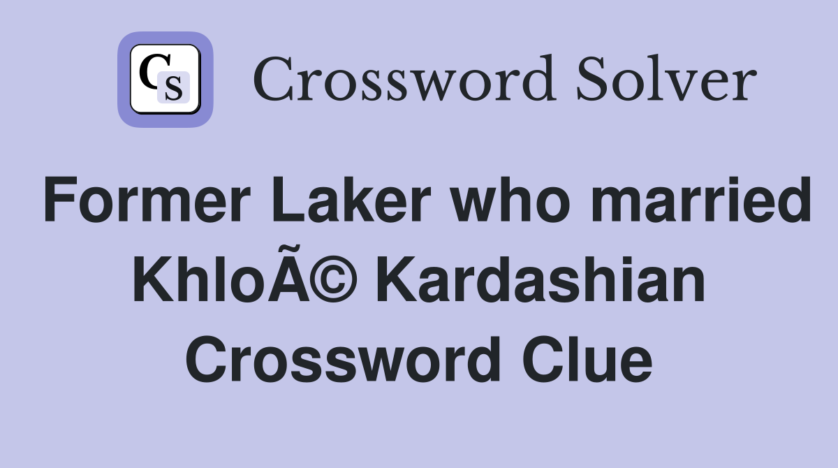 Former Laker who married KhloÃ© Kardashian Crossword Clue