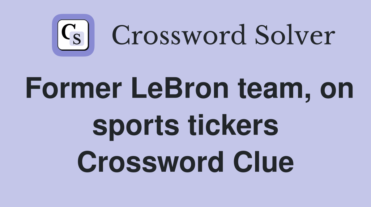 Former LeBron team, on sports tickers Crossword Clue