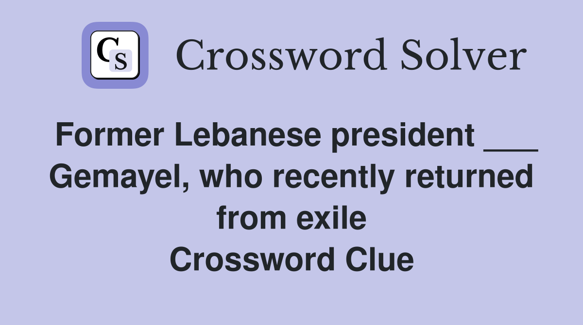 Former Lebanese president ___ Gemayel, who recently returned from exile Crossword Clue