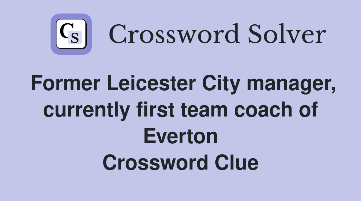 Former Leicester City manager, currently first team coach of Everton Crossword Clue