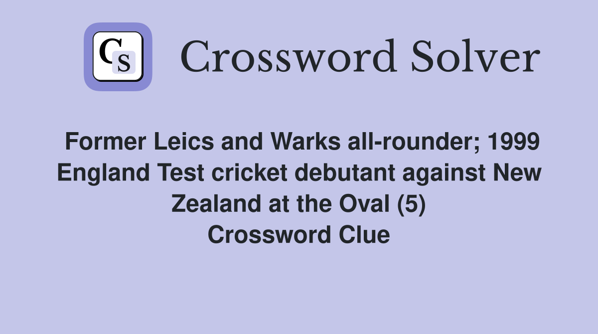 Former Leics and Warks all-rounder; 1999 England Test cricket debutant against New Zealand at the Oval (5) Crossword Clue