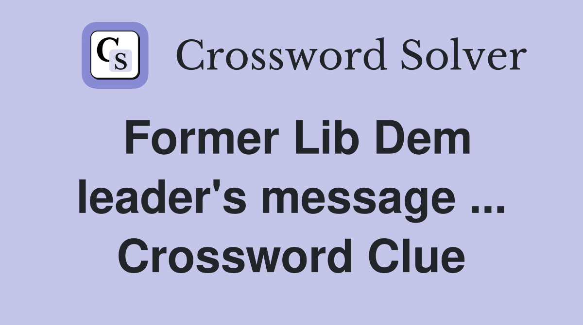 Former Lib Dem leader's message ... Crossword Clue