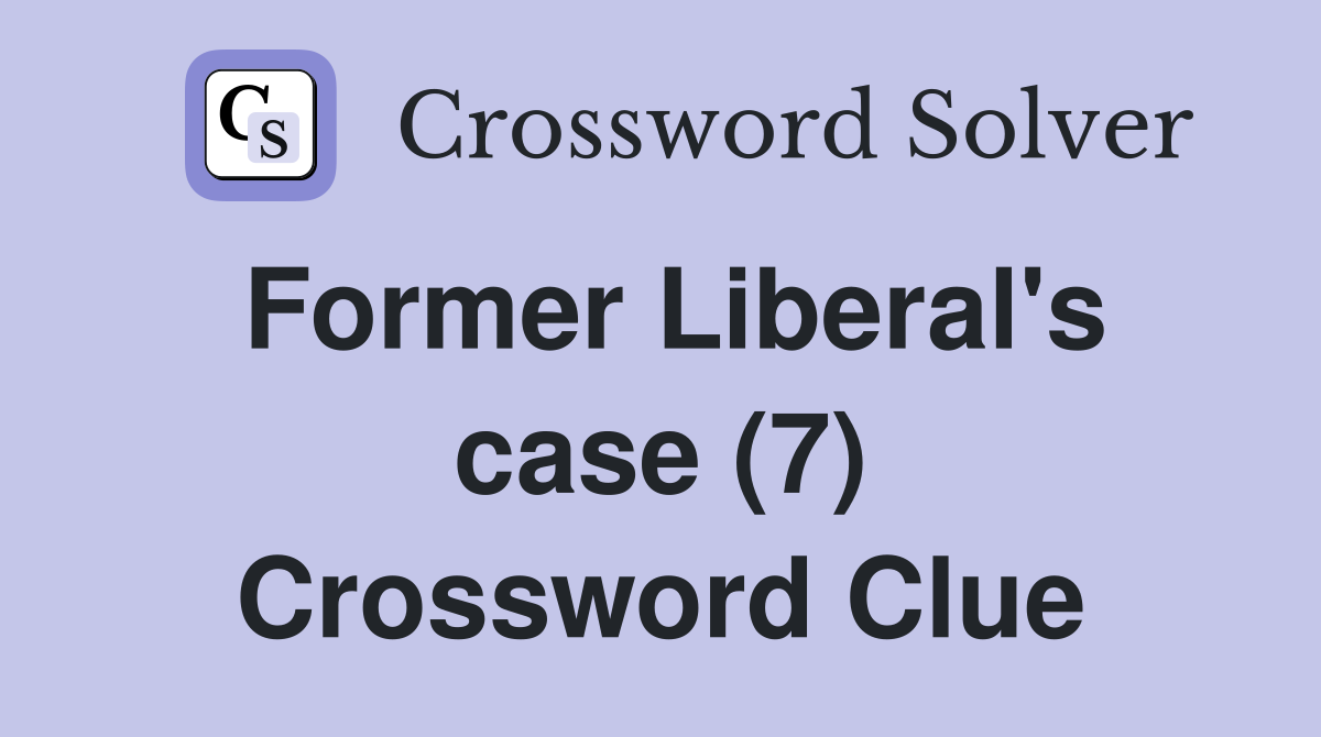 Former Liberal's case (7) Crossword Clue