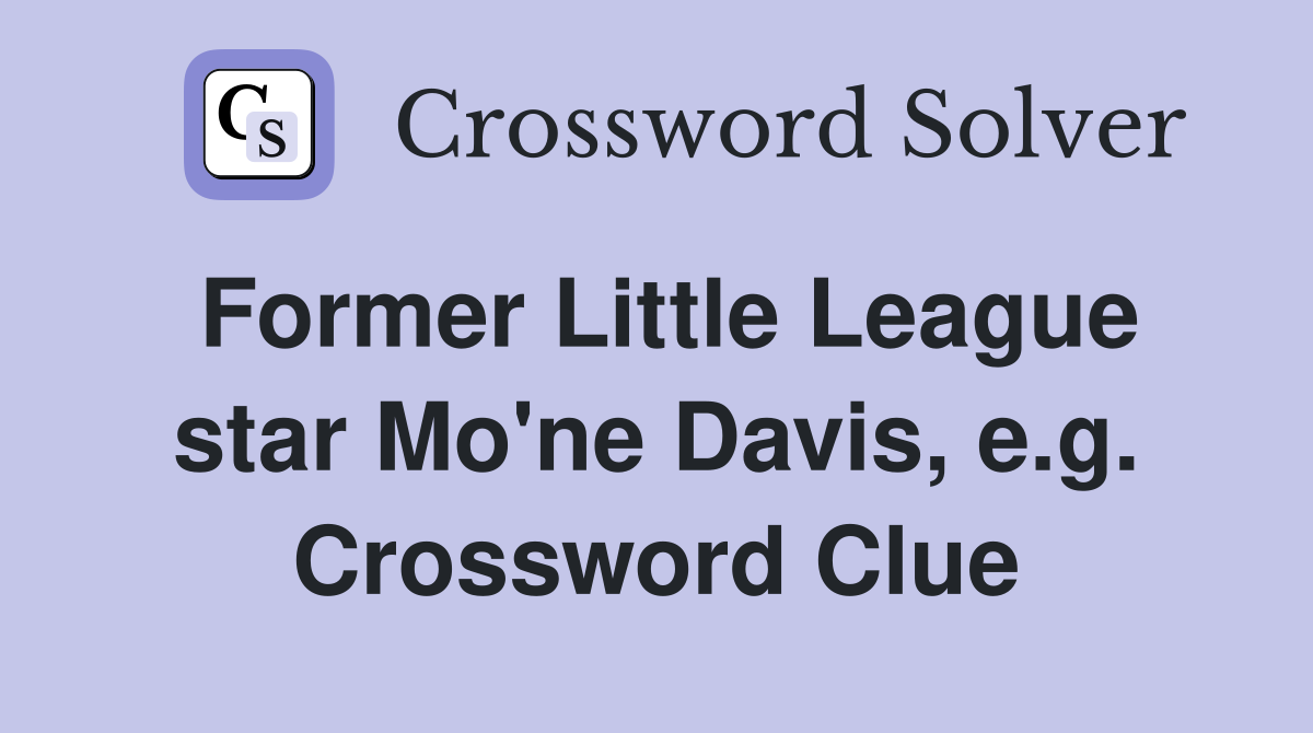 Former Little League star Mo'ne Davis, e.g. Crossword Clue