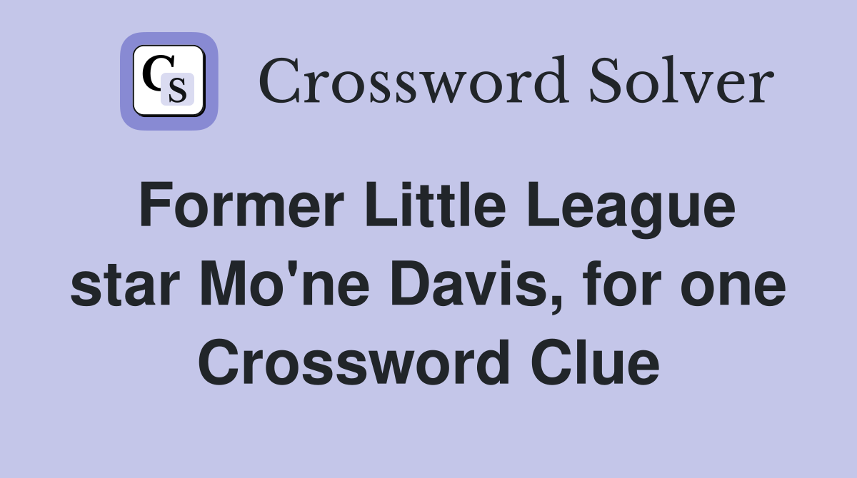 Former Little League star Mo'ne Davis, for one Crossword Clue
