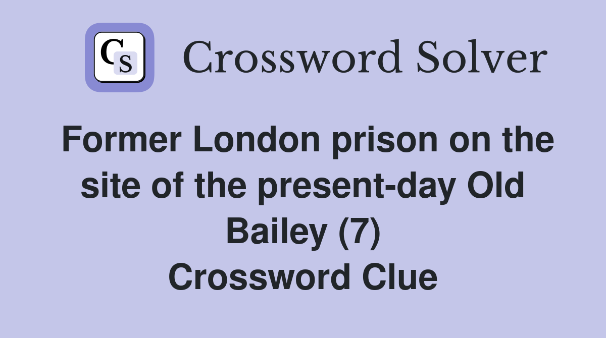 Former London prison on the site of the present-day Old Bailey (7) Crossword Clue