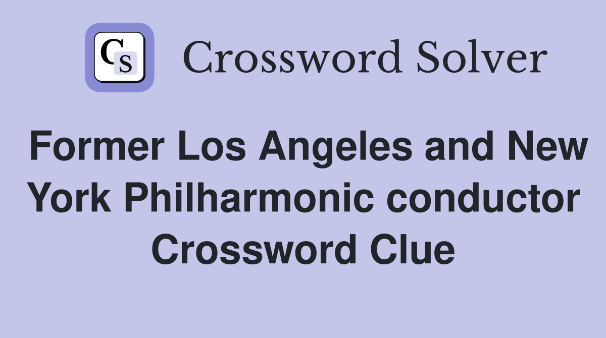 Former Los Angeles and New York Philharmonic conductor Crossword Clue