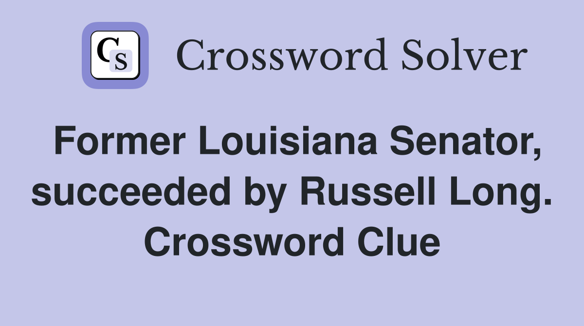 Former Louisiana Senator, succeeded by Russell Long. Crossword Clue