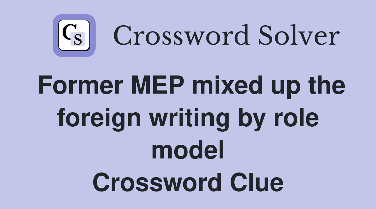 Former MEP mixed up the foreign writing by role model Crossword Clue