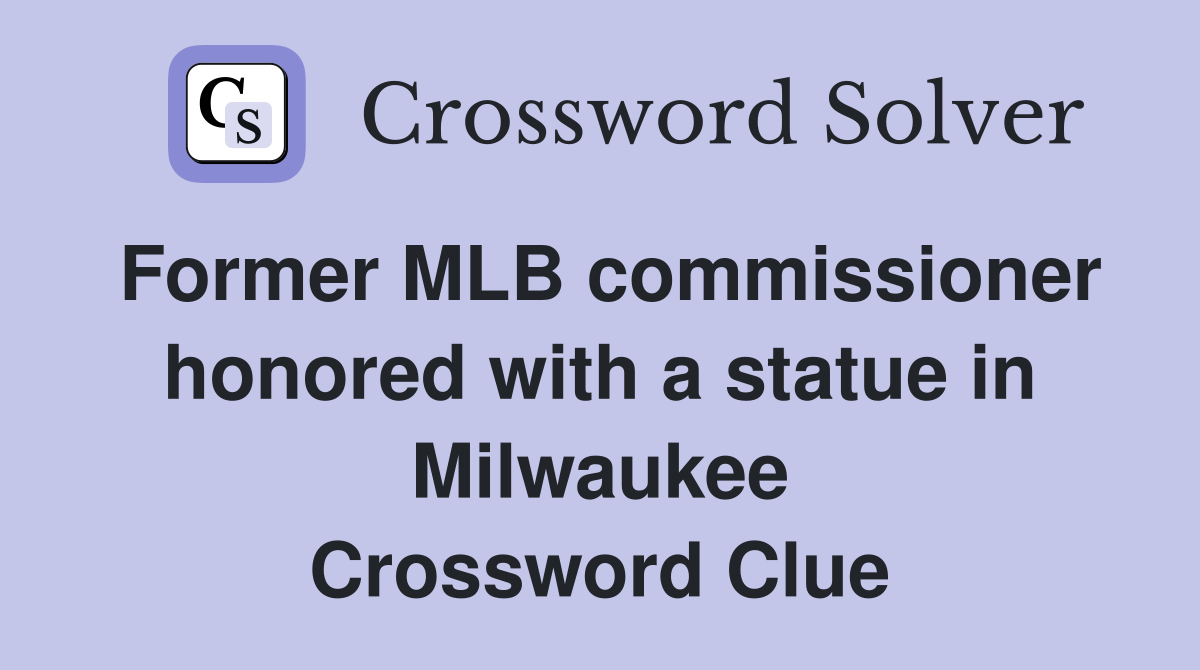 Former MLB commissioner honored with a statue in Milwaukee Crossword Clue