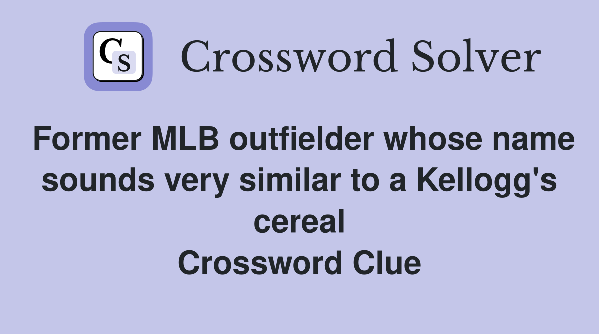 Former MLB outfielder whose name sounds very similar to a Kellogg's cereal Crossword Clue