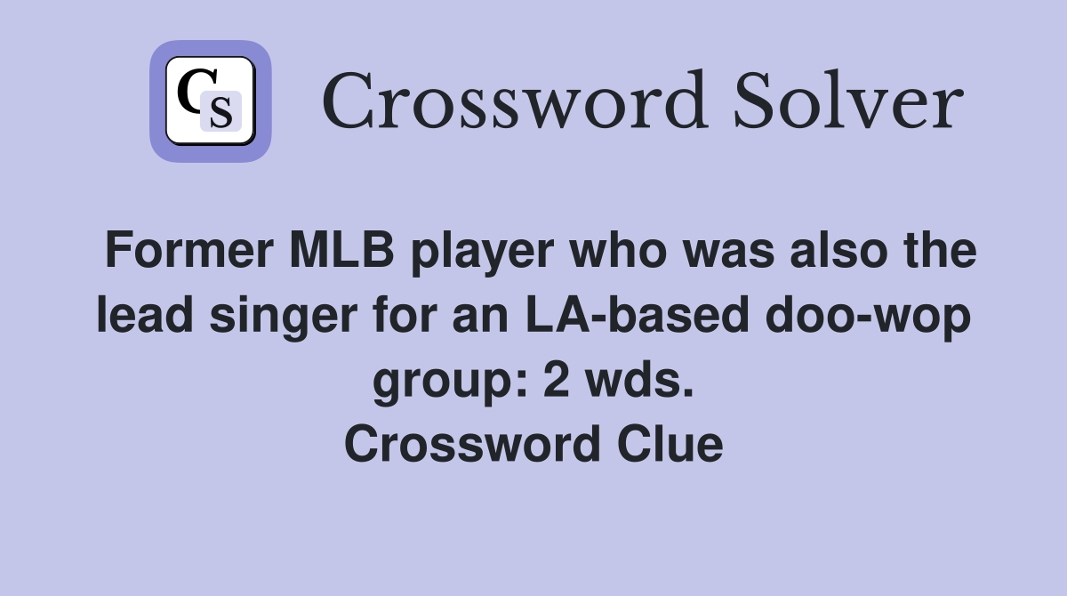 Former MLB player who was also the lead singer for an LA-based doo-wop group: 2 wds. Crossword Clue