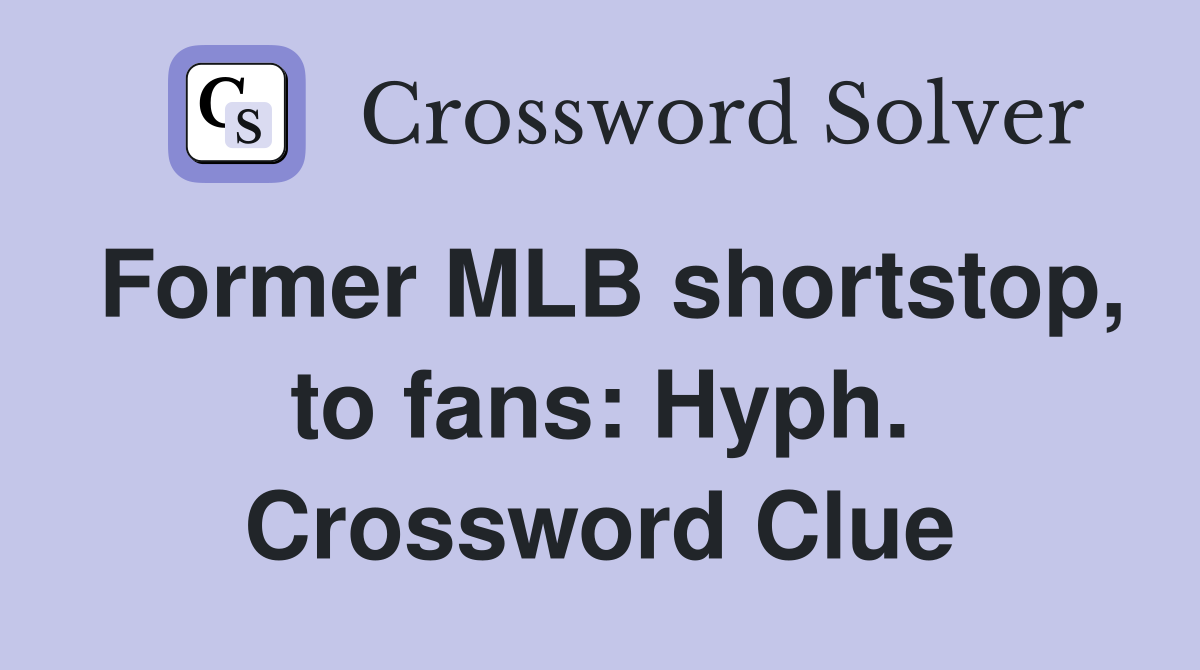 Former MLB shortstop, to fans: Hyph. Crossword Clue