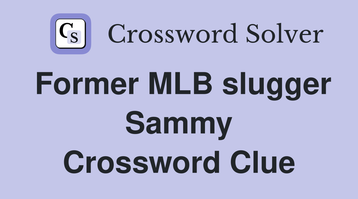 Former MLB slugger Sammy Crossword Clue