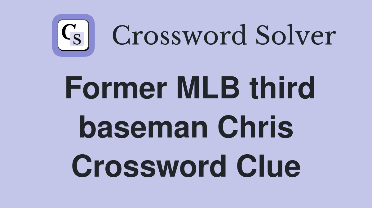 Former MLB third baseman Chris Crossword Clue