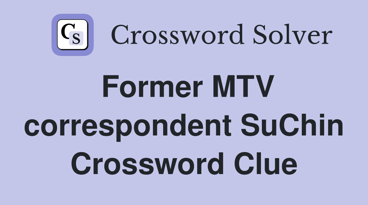 Former MTV correspondent SuChin Crossword Clue