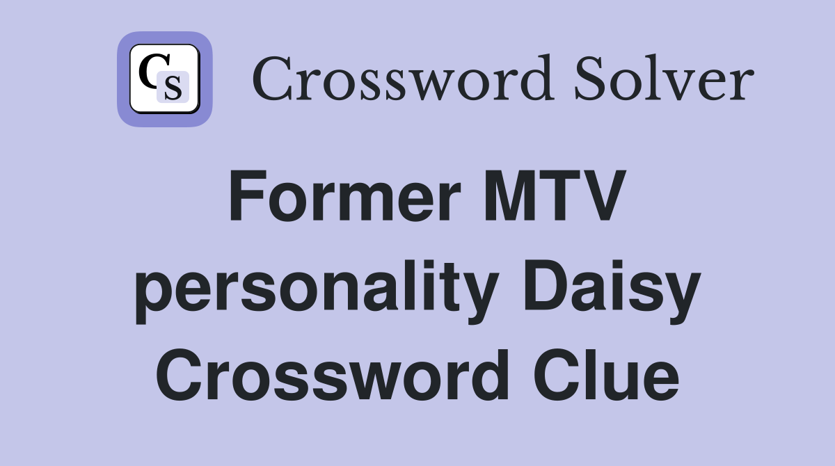 Former MTV personality Daisy Crossword Clue