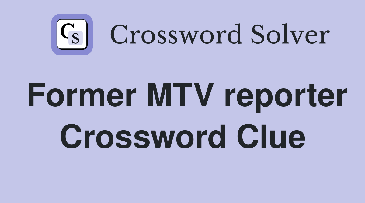 Former MTV reporter Crossword Clue
