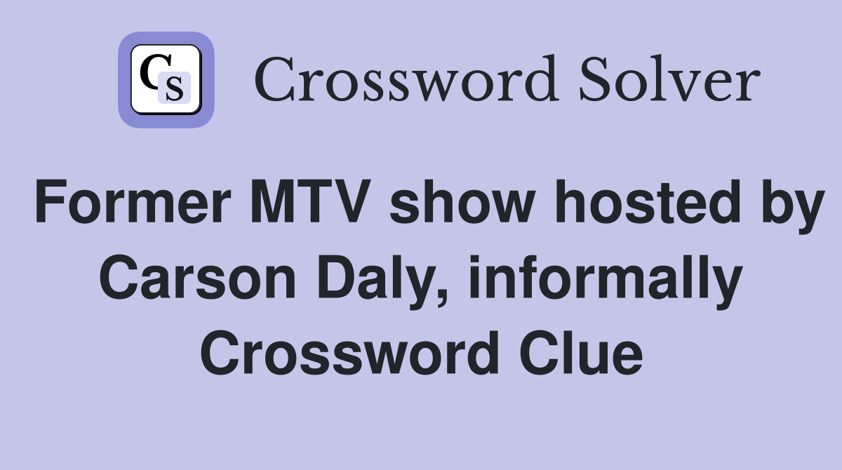 Former MTV show hosted by Carson Daly, informally Crossword Clue