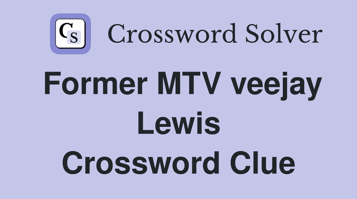Former MTV veejay Lewis Crossword Clue