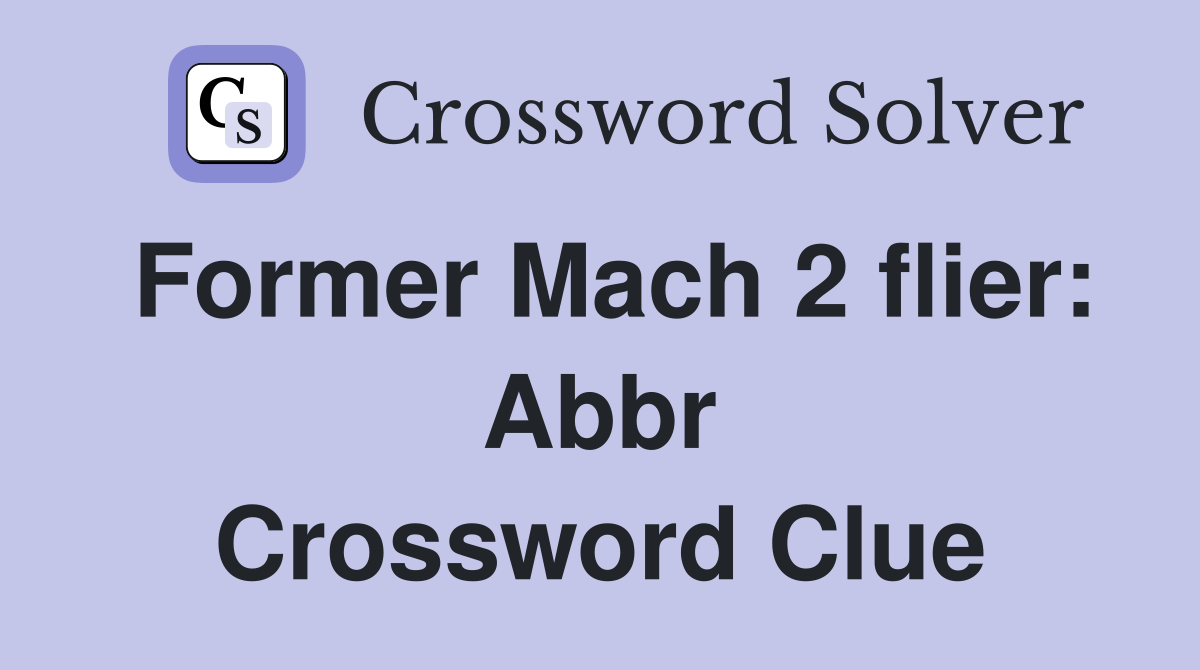 Former Mach 2 flier: Abbr Crossword Clue