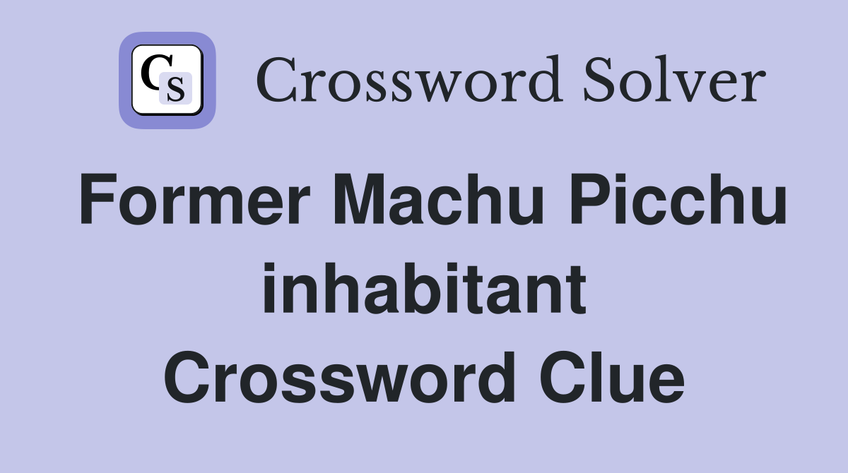 Former Machu Picchu inhabitant Crossword Clue