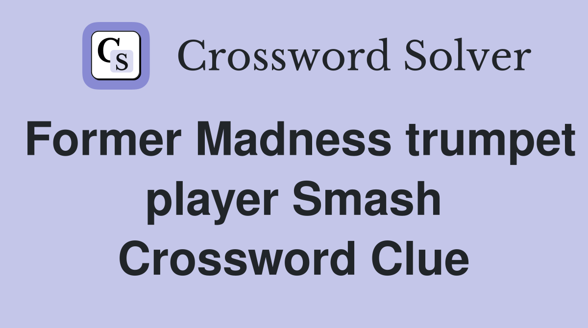 Former Madness trumpet player Smash Crossword Clue