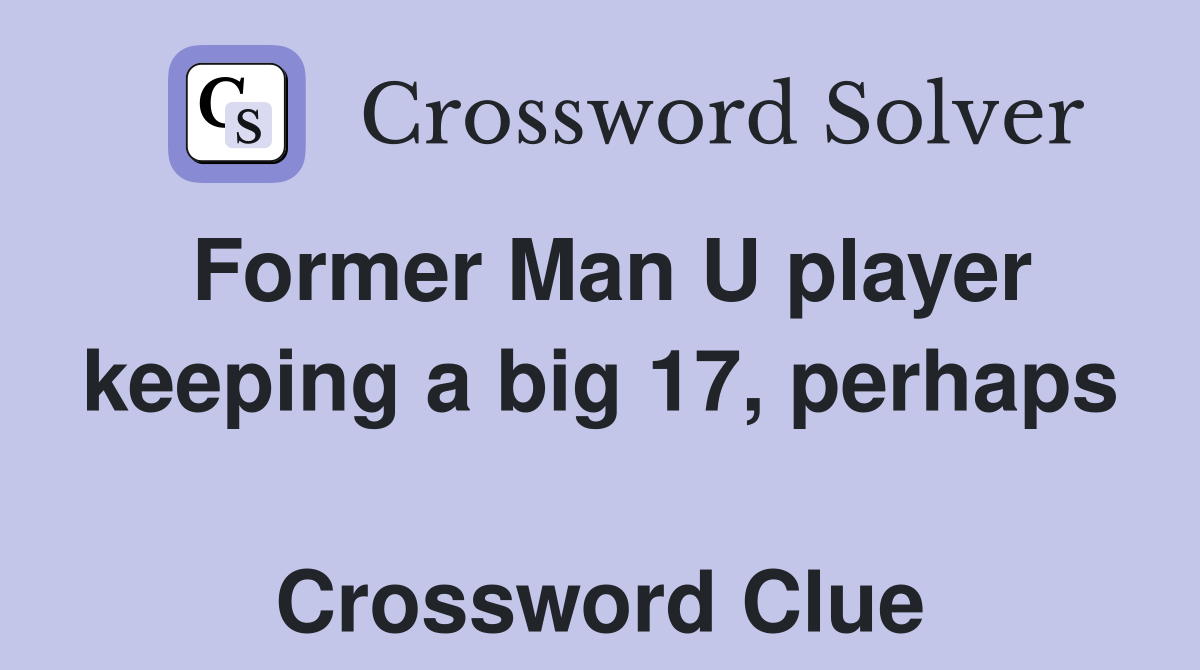 Former Man U player keeping a big 17, perhaps  Crossword Clue