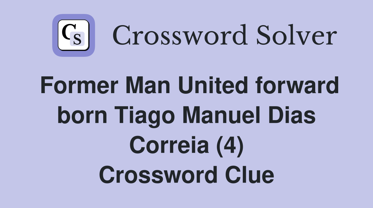 Former Man United forward born Tiago Manuel Dias Correia (4) Crossword Clue