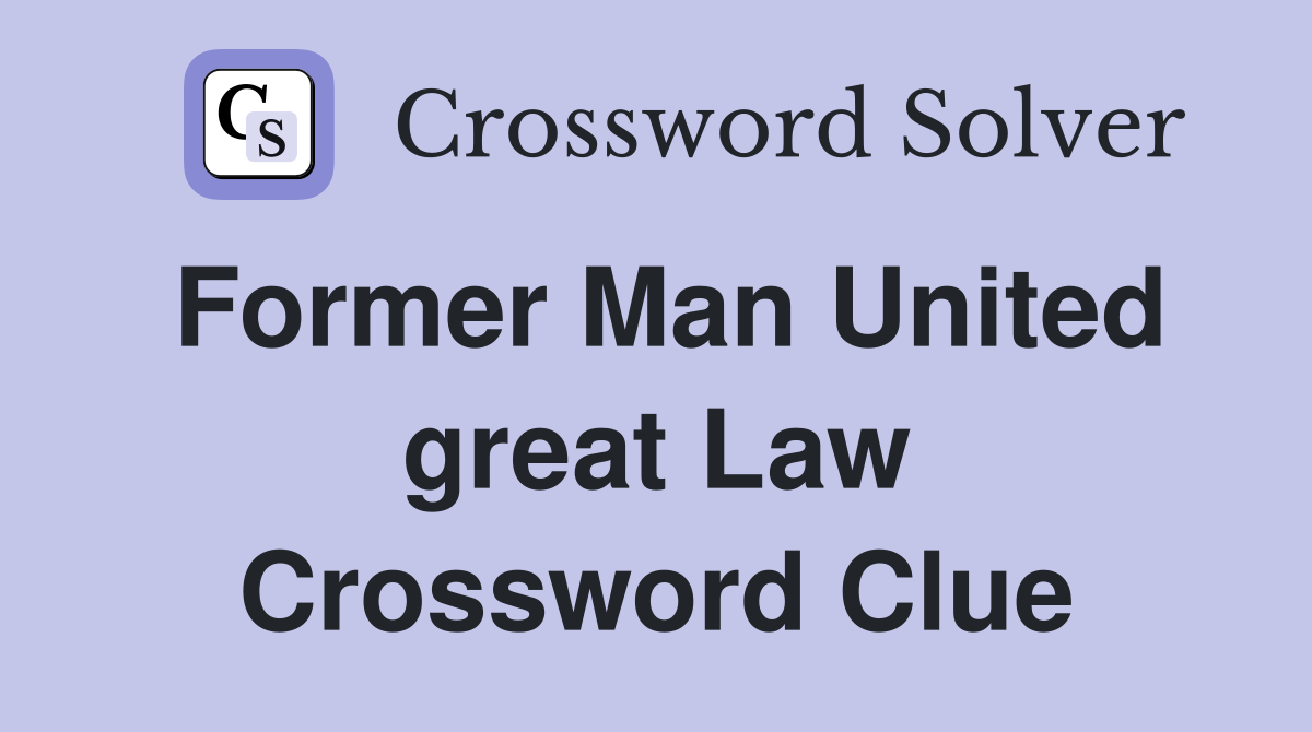 Former Man United great Law Crossword Clue