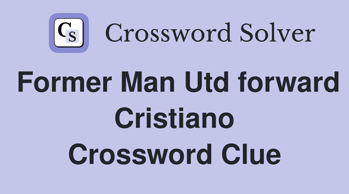 Former Man Utd forward Cristiano Crossword Clue