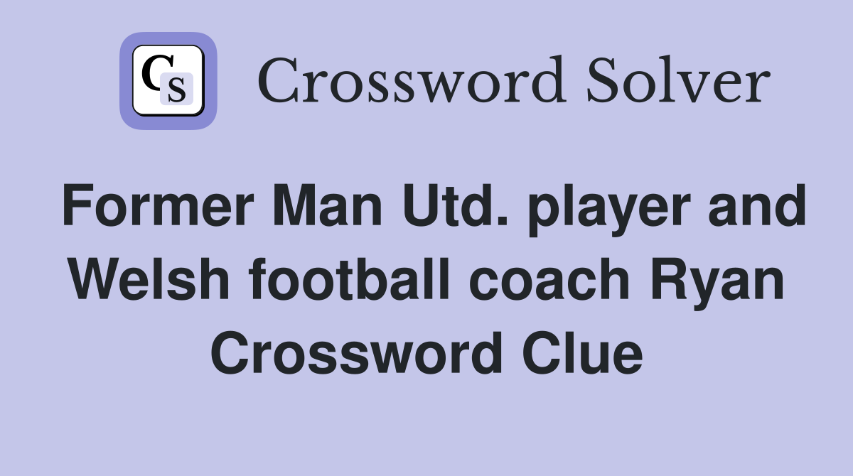 Former Man Utd. player and Welsh football coach Ryan Crossword Clue