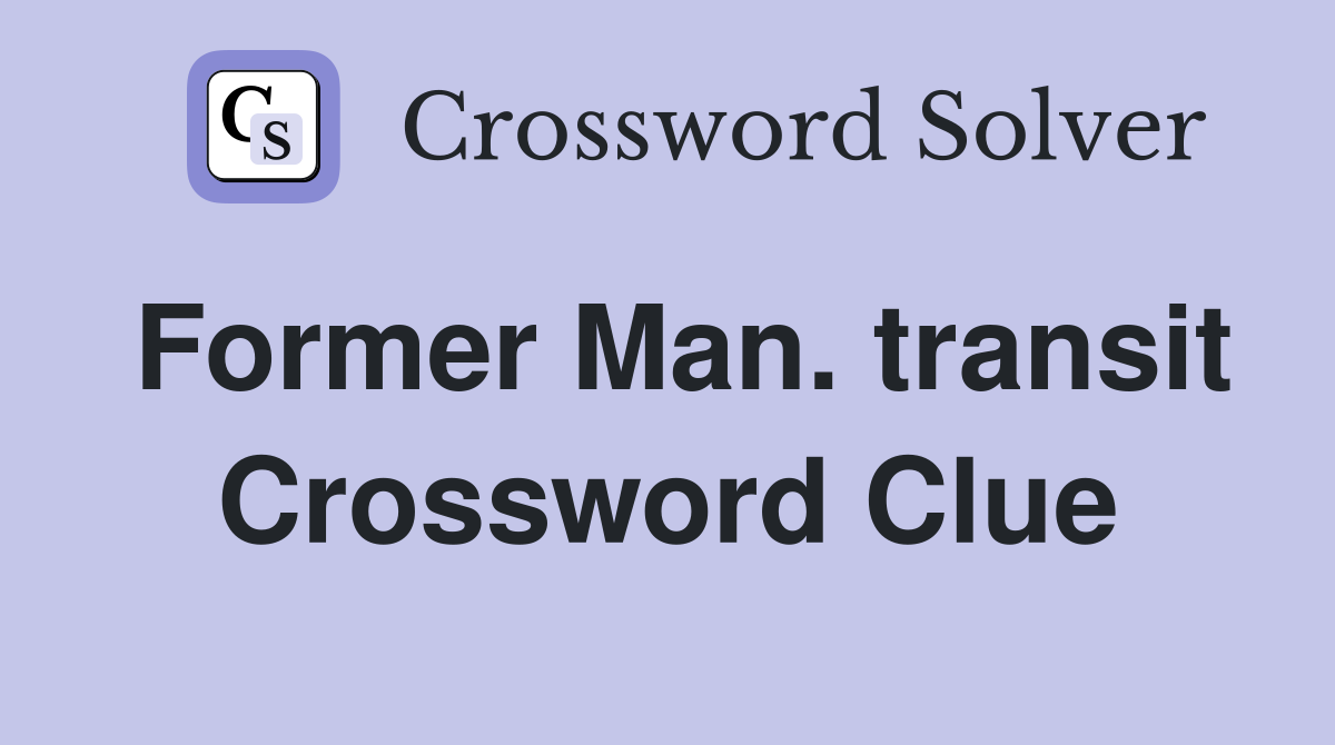 Former Man. transit Crossword Clue