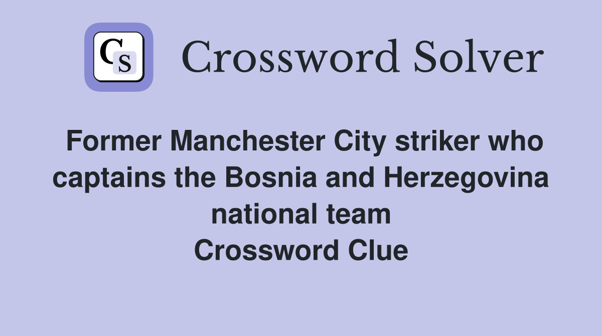 Former Manchester City striker who captains the Bosnia and Herzegovina national team Crossword Clue