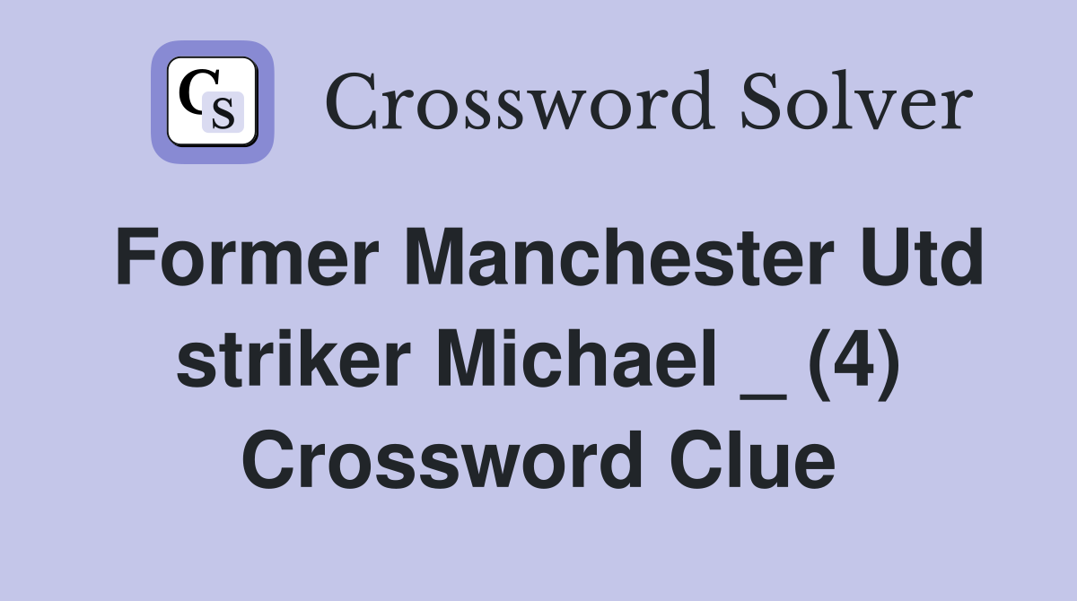 Former Manchester Utd striker Michael _ (4) Crossword Clue
