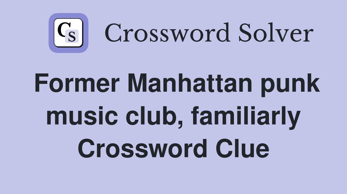 Former Manhattan punk music club, familiarly Crossword Clue
