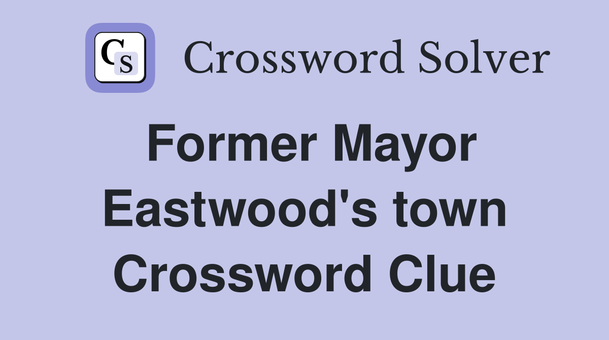 Former Mayor Eastwood's town Crossword Clue