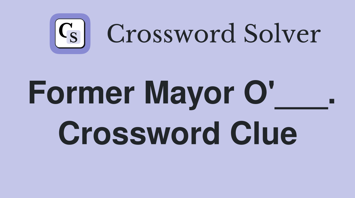 Former Mayor O'___. Crossword Clue