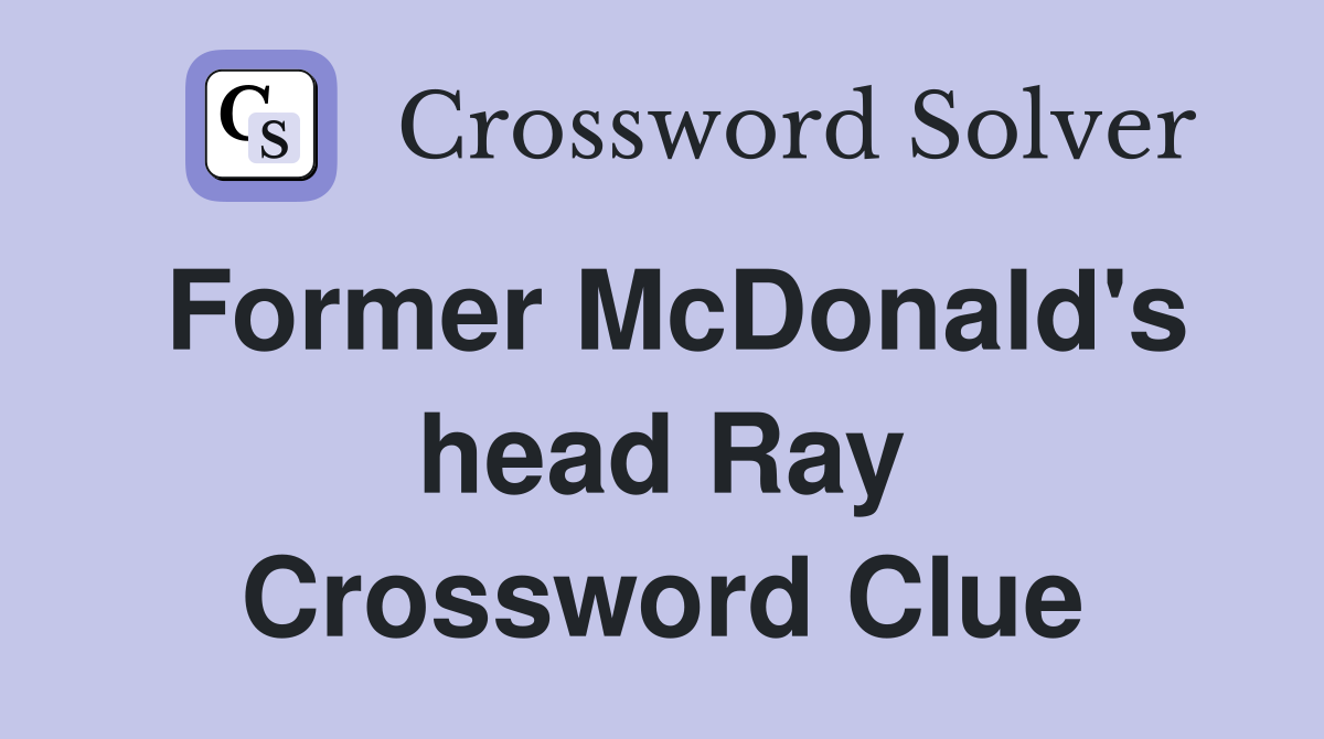 Former McDonald's head Ray Crossword Clue