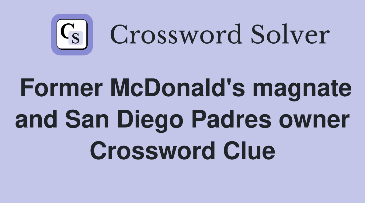 Former McDonald's magnate and San Diego Padres owner Crossword Clue