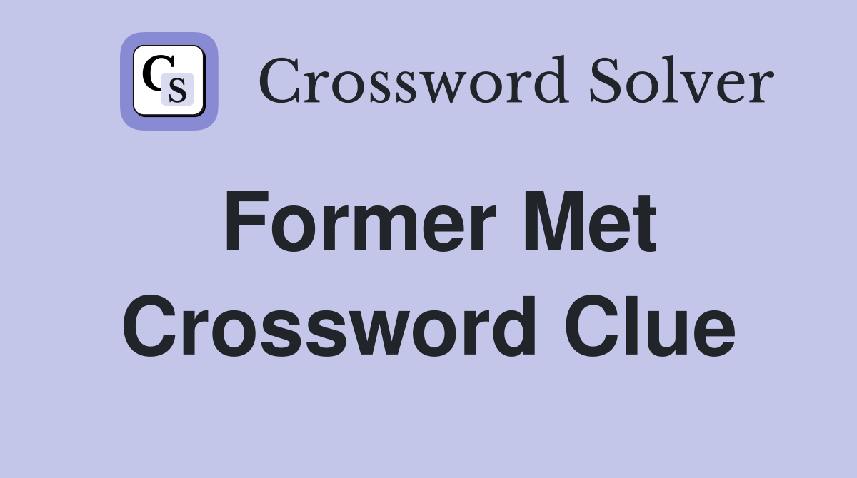 Former Met Crossword Clue