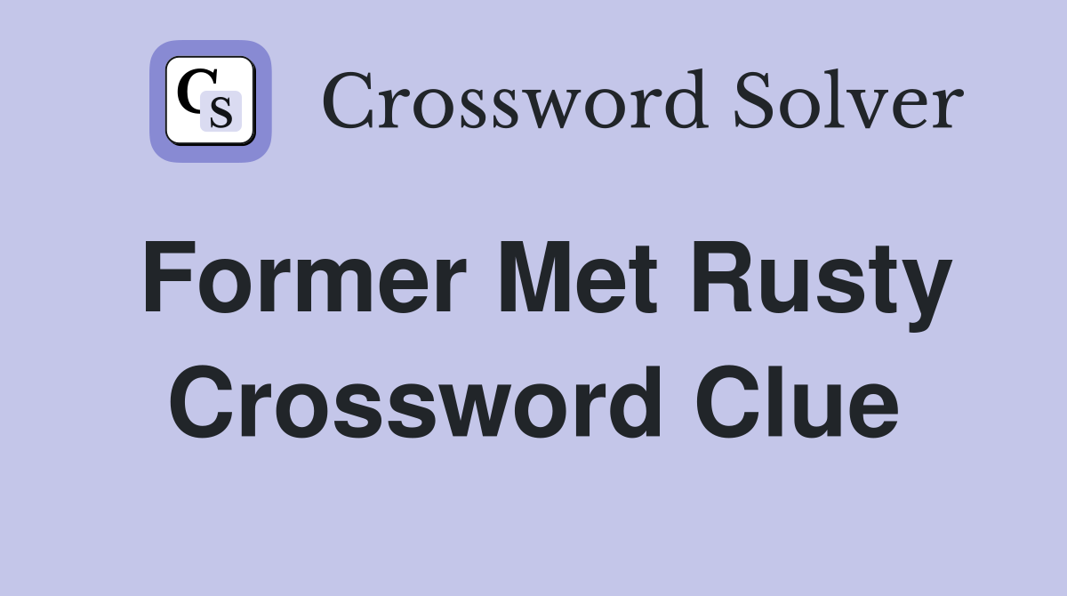Former Met Rusty Crossword Clue